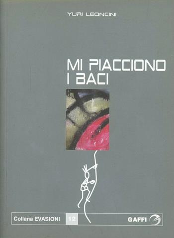 Mi piacciono i baci - Yuri Leoncini - Libro Gaffi Editore in Roma 2004, Evasioni | Libraccio.it