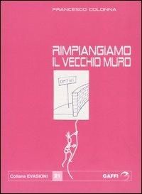 Rimpiangiamo il vecchio muro - Francesco Colonna - Libro Gaffi Editore in Roma 2004, Evasioni | Libraccio.it