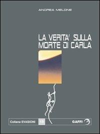 La verità sulla morte di Carla - Andrea Melone - Libro Gaffi Editore in Roma 2004, Evasioni | Libraccio.it
