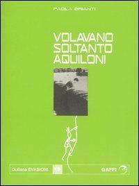 Volavano soltanto aquiloni - Paola Brianti - Libro Gaffi Editore in Roma 2005, Evasioni | Libraccio.it