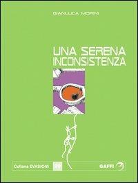 Una serena inconsistenza - Gianluca Morini - Libro Gaffi Editore in Roma 2005, Evasioni | Libraccio.it