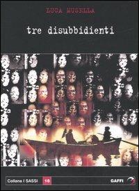 Tre disubbedienti - Luca Musella - Libro Gaffi Editore in Roma 2006, Sassi | Libraccio.it