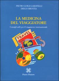 La medicina del viaggiatore. Consigli utili per il viaggiatore internazionale - Pietro Luigi Garavelli, Diego Brustia - Libro Pintore 2001 | Libraccio.it