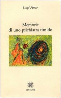 Memorie di uno psichiatra timido - Luigi Ferrio - Libro Pintore 2004 | Libraccio.it