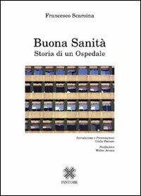 Buona sanità. Storia di un ospedale - Francesco Scaroina - Libro Pintore 2005, Cultura medica | Libraccio.it
