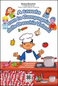 A tavola con la Compagnia delle Orecchie volanti. L'educazione alimentare nell'età evolutiva - Bianca Bianchini - Libro Pintore 2008 | Libraccio.it