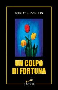 Un colpo di fortuna - Robert S. Mannon - Libro Pintore 2007, Gialli | Libraccio.it