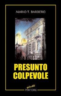 Presunto colpevole - Mario T. Barbero - Libro Pintore 2007, Gialli | Libraccio.it
