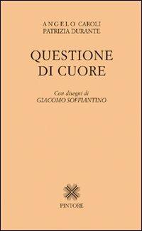 Questione di cuore - Angelo Caroli, Patrizia Durante - Libro Pintore 2007 | Libraccio.it