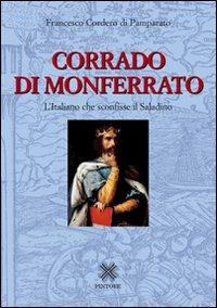 Corrado di Monferrato. L'italiano che sconfisse il Saladino - Francesco Cordero Di Pamparato - Libro Pintore 2008, Personaggi, storia, immagini | Libraccio.it