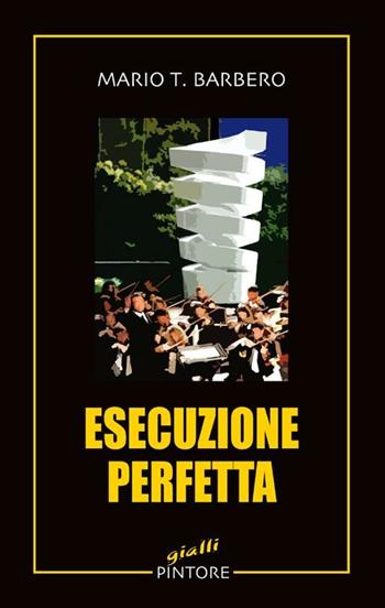 Esecuzione perfetta - Mario T. Barbero - Libro Pintore 2012 | Libraccio.it