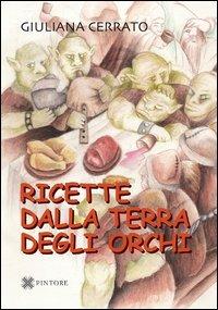 Ricette dalla terra degli orchi - Giuliana Cerrato - Libro Pintore 2012 | Libraccio.it