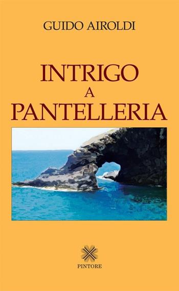 Intrigo a Pantelleria - Guido Airoldi - Libro Pintore 2013, Falesie | Libraccio.it