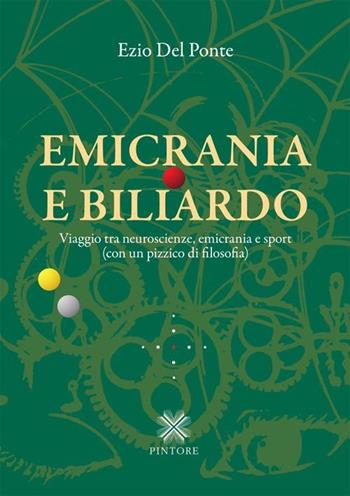 Emicrania e biliardo. Viaggio tra neuroscienze, emicrania e sport (con un pizzico di filosofia) - Ezio Del Ponte - Libro Pintore 2013 | Libraccio.it