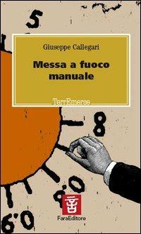Messa a fuoco manuale - Giuseppe Callegari - Libro Fara 2005, Terremerse | Libraccio.it