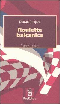 Roulette balcanica - Drazan Gunjaca - Libro Fara 2003, Terremerse | Libraccio.it