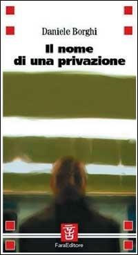 Il nome di una privazione - Daniele Borghi - Libro Fara 2003, Imprinting | Libraccio.it
