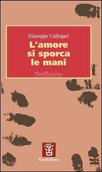 L' amore si sporca le mani - Giuseppe Callegari - Libro Fara 2004, Terremerse | Libraccio.it
