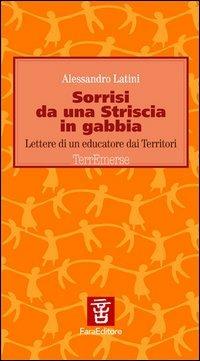 Sorrisi da una striscia in gabbia. Lettere di un educatore dai territori - Alessandro Latini - Libro Fara 2004, Terremerse | Libraccio.it