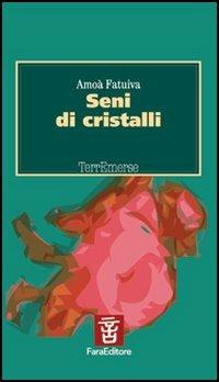 Seni di cristalli - Amoà Fatuiva - Libro Fara 2005, Terremerse | Libraccio.it