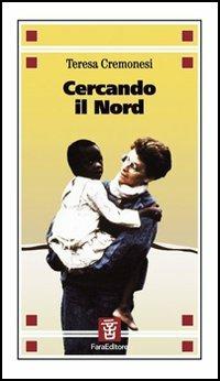 Cercando il Nord - Teresa Cremonesi - Libro Fara 2005, Imprinting | Libraccio.it