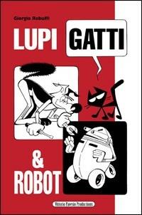Lupi, gatti & robot - Giorgio Rebuffi - Libro Pavesio 2007 | Libraccio.it