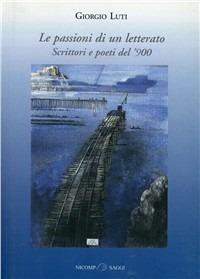 Le passioni di un letterato. Scrittori e poeti del '900 - Giorgio Luti - Libro Nicomp Laboratorio Editoriale 2005, Saggi | Libraccio.it