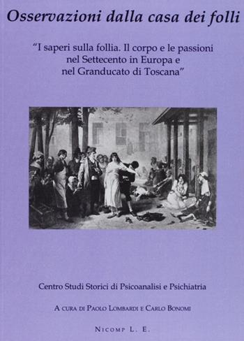 Osservazioni dalla casa dei folli. I saperi sulla follia. Il corpo e le passioni nel Settecento in Europa e nel Granducato di Toscana  - Libro Nicomp Laboratorio Editoriale 2006, Saggi | Libraccio.it