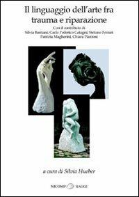 Il linguaggio dell'arte fra trauma e riparazione  - Libro Nicomp Laboratorio Editoriale 2006, Saggi | Libraccio.it