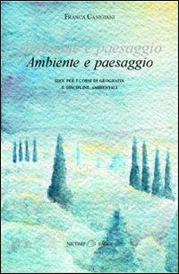 Ambiente e paesaggio. Idee per i corsi di geografia e discipline ambientali - Franca Canigiani - Libro Nicomp Laboratorio Editoriale 2007, Saggi | Libraccio.it
