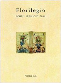 Florilegio. Scritti d'autore 2006  - Libro Nicomp Laboratorio Editoriale 2007, Saggi | Libraccio.it