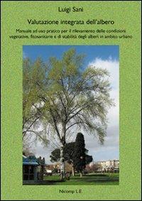 Valutazione integrata dell'albero. Manuale ad uso pratico per il rilevamento delle condizioni vegetative, fitosanitarie e di stabilità degli alberi in ambito urbano - Luigi Sani - Libro Nicomp Laboratorio Editoriale 2008 | Libraccio.it