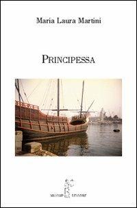 Principessa - Maria Laura Martini - Libro Nicomp Laboratorio Editoriale 2008, Nicomp letture | Libraccio.it