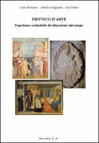 Trittico d'arte. Esperienze scolastiche di educazione sul campo - Carla Morettini, Mirella Bongianni, Rita Finato - Libro Nicomp Laboratorio Editoriale 2008 | Libraccio.it