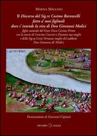 Discorso del Signore Cosimo Baroncelli fatto a' suoi figliuoli dove si intende la vita di Giovanni Medici - Marina Macchio - Libro Nicomp Laboratorio Editoriale 2009, Saggi | Libraccio.it