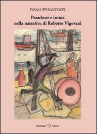 Paradossi e ironia nella narrativa di Roberto Vigevani - Ivano Pierantozzi - Libro Nicomp Laboratorio Editoriale 2010, Saggi | Libraccio.it