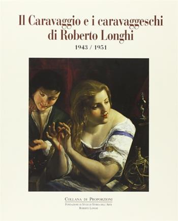 Il Caravaggio e i caravaggeschi - Roberto Longhi - Libro Servizi Editoriali 2005, Collana di proporzioni | Libraccio.it