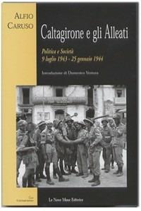 Caltagirone e gli alleati. Politica e società (9 luglio 1943-25 gennaio 1944) - Alfio Caruso - Libro Le Nove Muse 2004, Clio | Libraccio.it