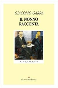 Il nonno racconta - Giacomo Garra - Libro Le Nove Muse 2005, Talia | Libraccio.it