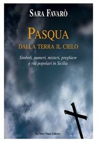 Pasqua. Dalla terra il cielo. Simboli, numeri, misteri, preghiere e riti popolari in Sicilia - Sara Favarò - Libro Le Nove Muse 2007, Urania | Libraccio.it