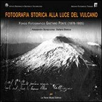 Fotografia storica alla luce del vulcano. Fondo fotografico Gaetano Ponte. Ediz. illustrata - Alessandro Bonaccorso, Stefano Branca - Libro Le Nove Muse 2010 | Libraccio.it