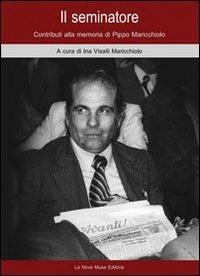 Il seminatore. Contributi alla memoria di Pippo Maricchiolo  - Libro Le Nove Muse 2010 | Libraccio.it