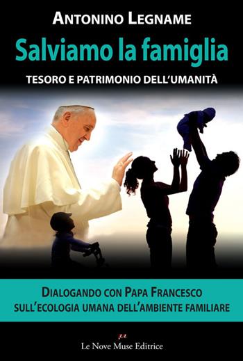 Salviamo la famiglia. Tesoro e patrimonio dell'umanità - Antonino Legname - Libro Le Nove Muse 2015 | Libraccio.it