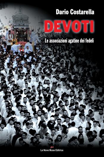 Devoti. Le associazioni agatine dei fedeli - Dario Costarella - Libro Le Nove Muse 2015 | Libraccio.it