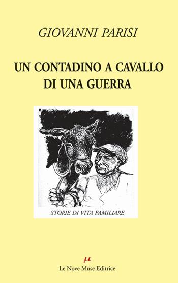 Un contadino a cavallo di una guerra. Storie di vita familiare - Giovanni Parisi - Libro Le Nove Muse 2017, Talia | Libraccio.it