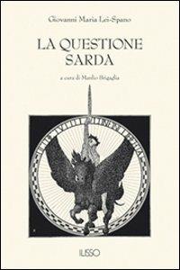 La questione sarda - Giovanni M. Lei Spano - Libro Ilisso 2001, Bibliotheca sarda | Libraccio.it