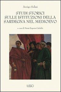 Studi storici sulle istituzioni della Sardegna nel Medio Evo - Arrigo Solmi - Libro Ilisso 2002, Bibliotheca sarda | Libraccio.it