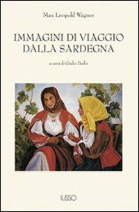 Immagini di viaggio dalla Sardegna - M. Leopold Wagner - Libro Ilisso 2002, Bibliotheca sarda | Libraccio.it