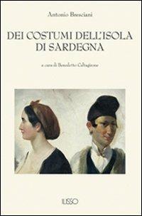 Dei costumi dell'isola di Sardegna - Antonio Bresciani - Libro Ilisso 2002, Bibliotheca sarda | Libraccio.it