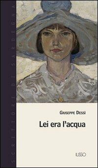 Lei era l'acqua - Giuseppe Dessì - Libro Ilisso 2004, Scrittori di Sardegna | Libraccio.it